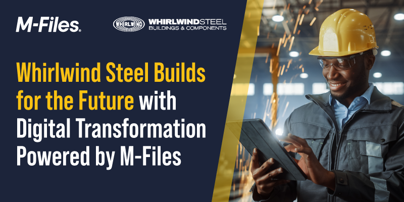 Whirlwind Steel Builds for the Future with Digital Transformation Powered by M-Files