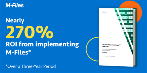 The M-Files metadata-driven document management platform delivers nearly 270% ROI according to new Total Economic Impact study from Forrester