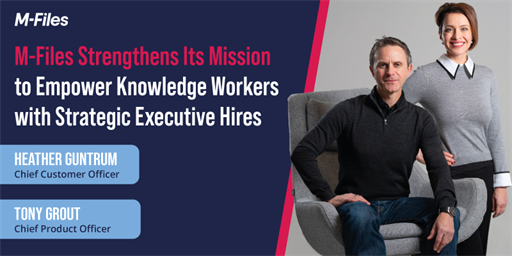 M-Files Strengthens Its Mission to Empower Knowledge Workers with Strategic Executive Hires