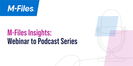 M-Files Insights: The Webinar to Podcast Series