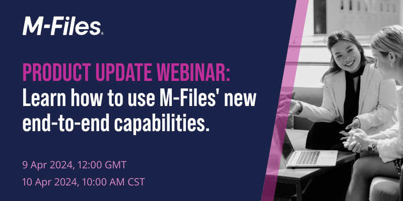 Webinar | Product Update: Learn how to use M-Files’ new end-to-end capabilities.