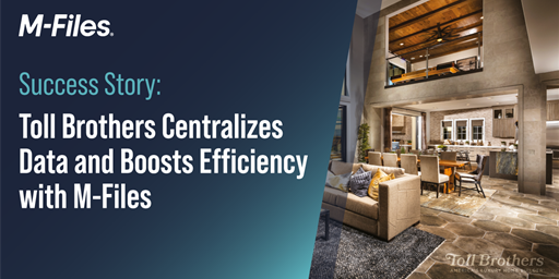 Success Story: Toll Brothers Centralizes Data and Boosts Efficiency with M-Files, Saving 2-3 Hours Per Week for Over 2,000 Users and Cutting Licensing Expenses by Over 30%